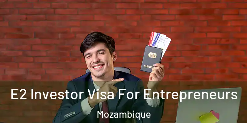  E2 Investor Visa For Entrepreneurs Mozambique