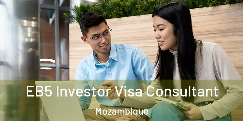  EB5 Investor Visa Consultant Mozambique