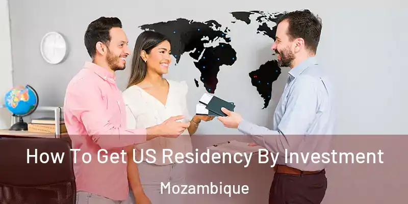  How To Get US Residency By Investment Mozambique