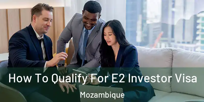  How To Qualify For E2 Investor Visa Mozambique