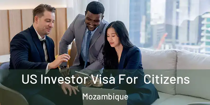  US Investor Visa For Citizens Mozambique